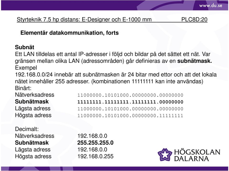0/24 innebär att subnätmasken är 24 bitar med ettor och att det lokala nätet innehåller 255 adresser.
