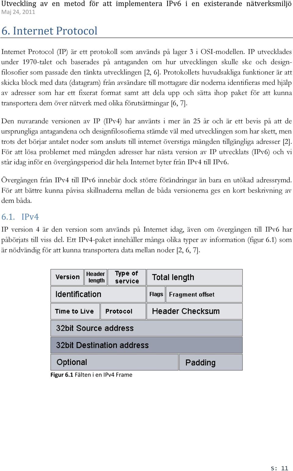 Protokollets huvudsakliga funktioner är att skicka block med data (datagram) från avsändare till mottagare där noderna identifieras med hjälp av adresser som har ett fixerat format samt att dela upp