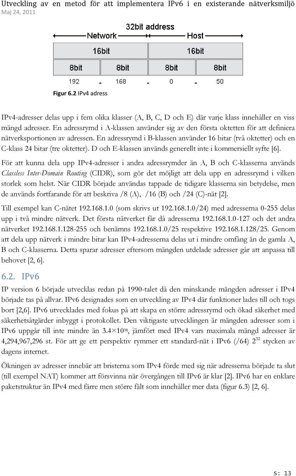 En adressrymd i B-klassen använder 16 bitar (två oktetter) och en C-klass 24 bitar (tre oktetter). D och E-klassen används generellt inte i kommersiellt syfte [6].