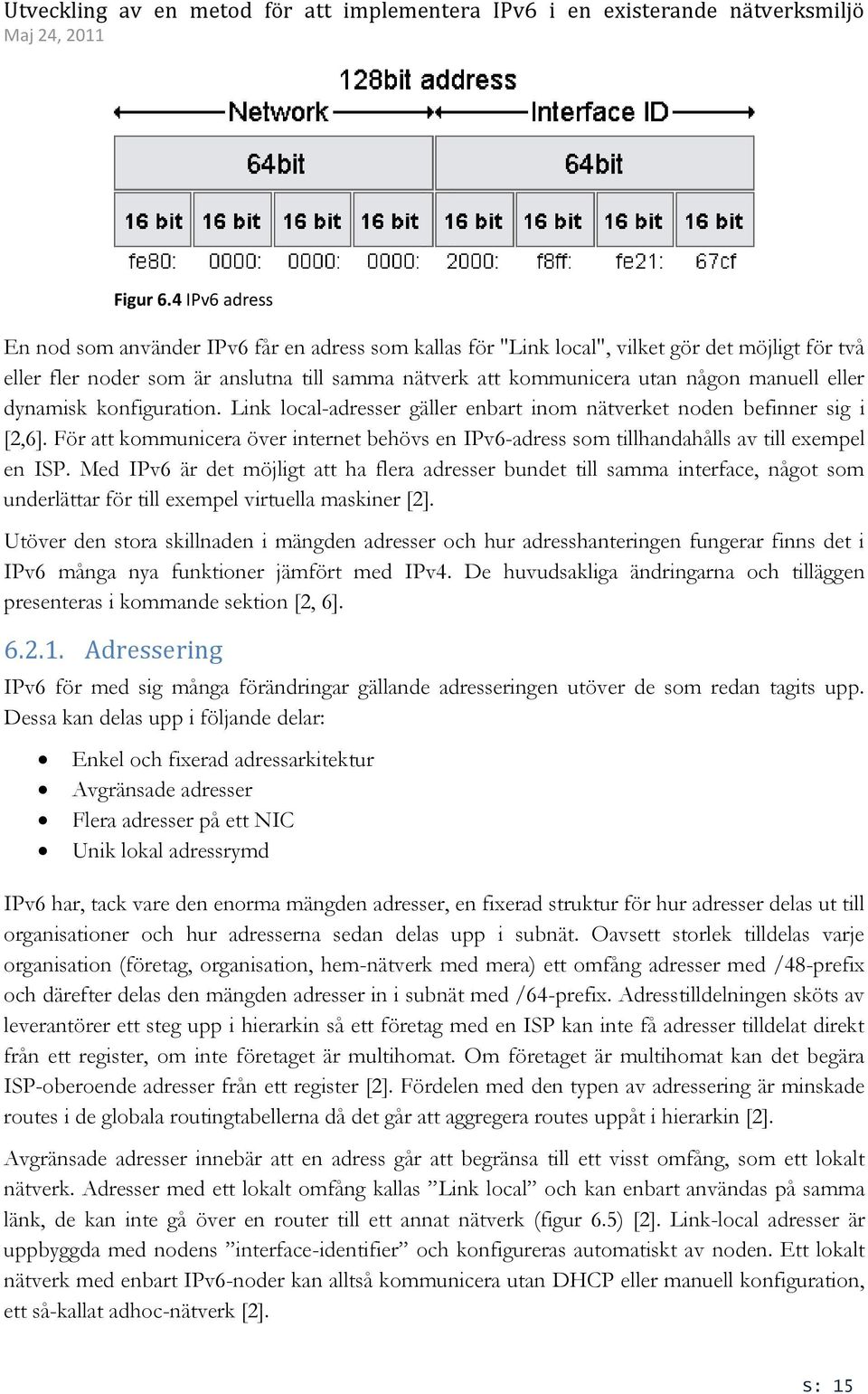 eller dynamisk konfiguration. Link local-adresser gäller enbart inom nätverket noden befinner sig i [2,6].