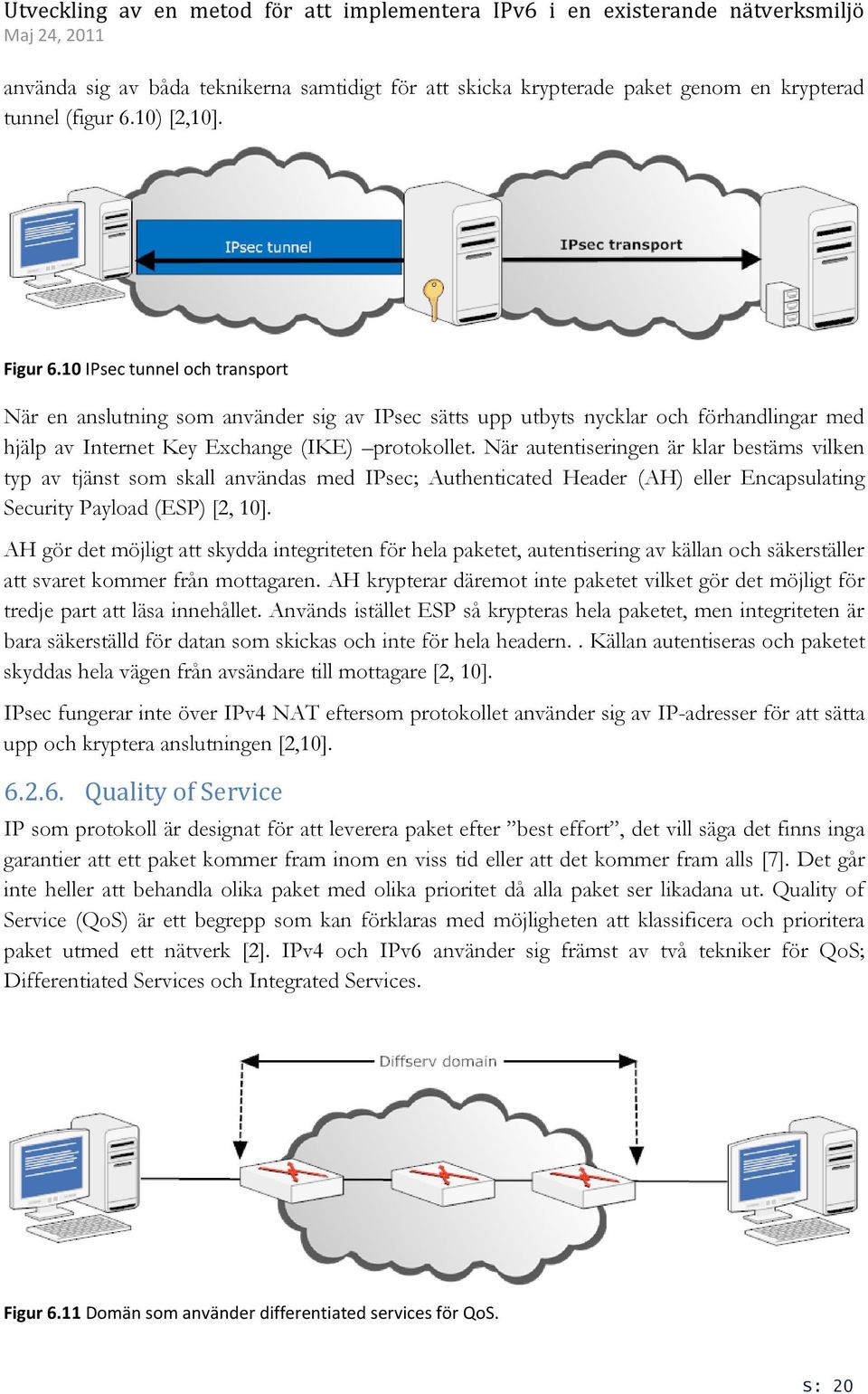 När autentiseringen är klar bestäms vilken typ av tjänst som skall användas med IPsec; Authenticated Header (AH) eller Encapsulating Security Payload (ESP) [2, 10].