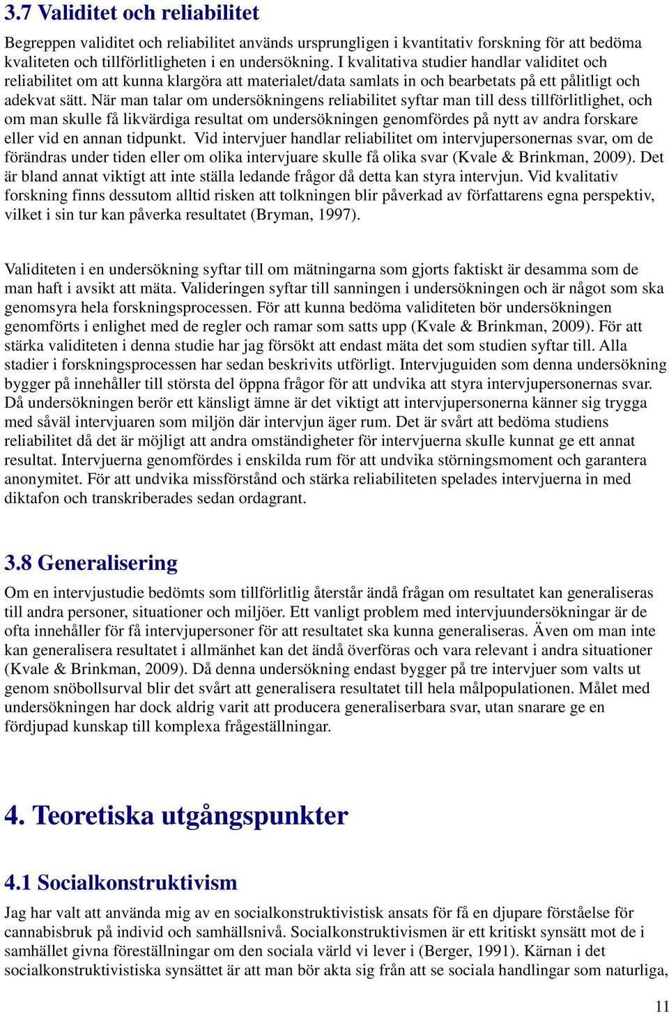 När man talar om undersökningens reliabilitet syftar man till dess tillförlitlighet, och om man skulle få likvärdiga resultat om undersökningen genomfördes på nytt av andra forskare eller vid en