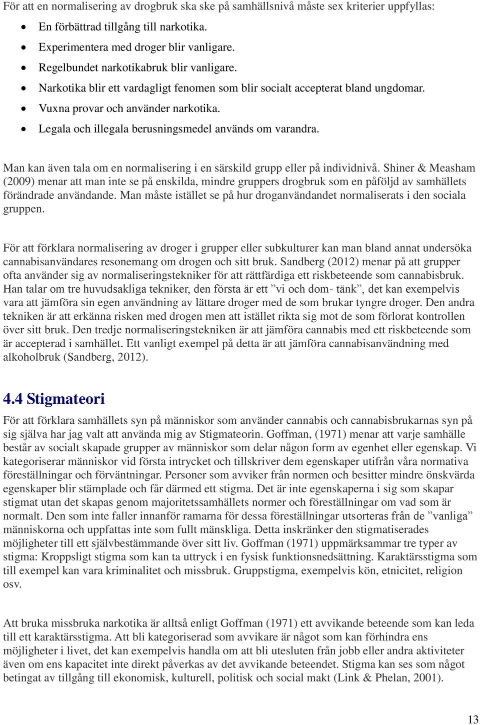 Legala och illegala berusningsmedel används om varandra. Man kan även tala om en normalisering i en särskild grupp eller på individnivå.