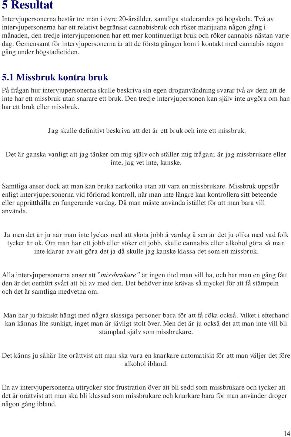 dag. Gemensamt för intervjupersonerna är att de första gången kom i kontakt med cannabis någon gång under högstadietiden. 5.
