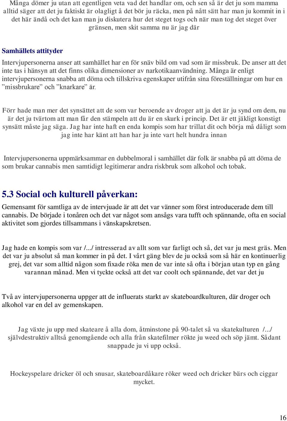 snäv bild om vad som är missbruk. De anser att det inte tas i hänsyn att det finns olika dimensioner av narkotikaanvändning.
