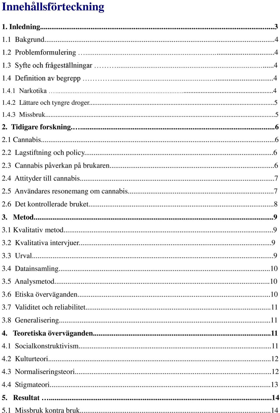 5 Användares resonemang om cannabis...7 2.6 Det kontrollerade bruket...8 3. Metod...9 3.1 Kvalitativ metod...9 3.2 Kvalitativa intervjuer...9 3.3 Urval...9 3.4 Datainsamling...10 3.