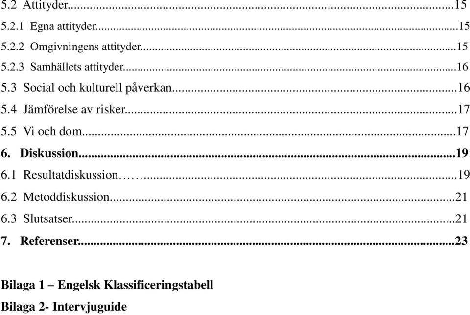 Diskussion...19 6.1 Resultatdiskussion...19 6.2 Metoddiskussion...21 6.3 Slutsatser...21 7.