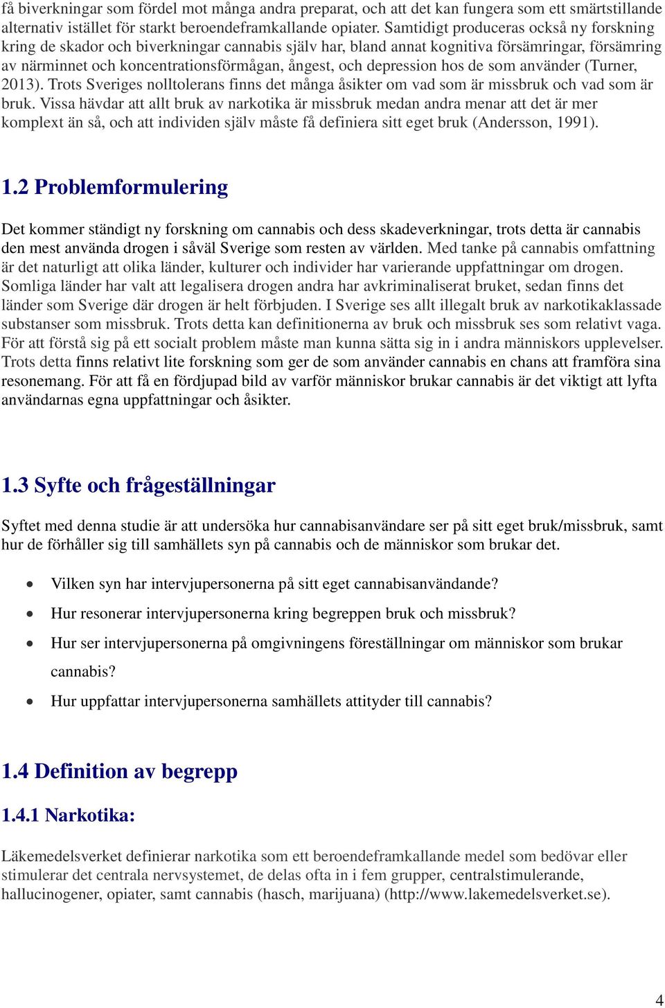 depression hos de som använder (Turner, 2013). Trots Sveriges nolltolerans finns det många åsikter om vad som är missbruk och vad som är bruk.