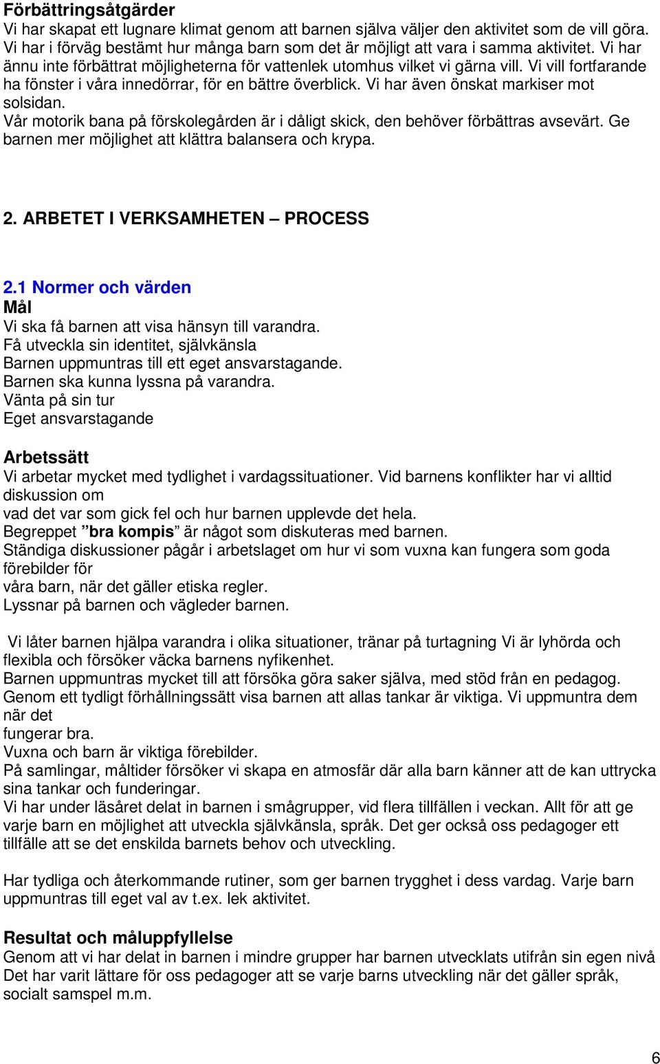 Vi vill fortfarande ha fönster i våra innedörrar, för en bättre överblick. Vi har även önskat markiser mot solsidan.