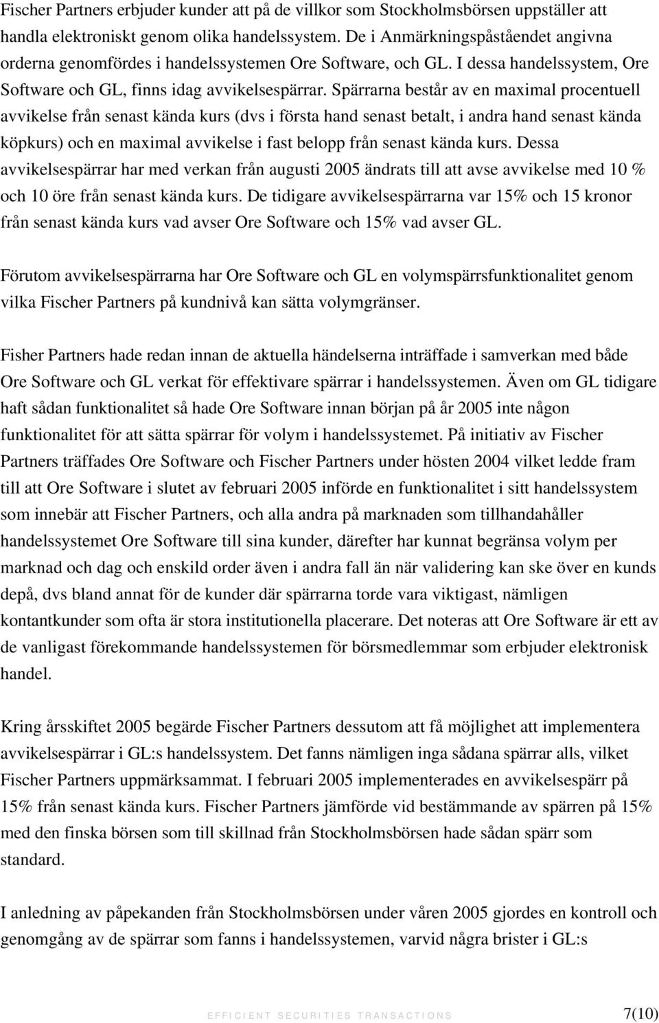 Spärrarna består av en maximal procentuell avvikelse från senast kända kurs (dvs i första hand senast betalt, i andra hand senast kända köpkurs) och en maximal avvikelse i fast belopp från senast