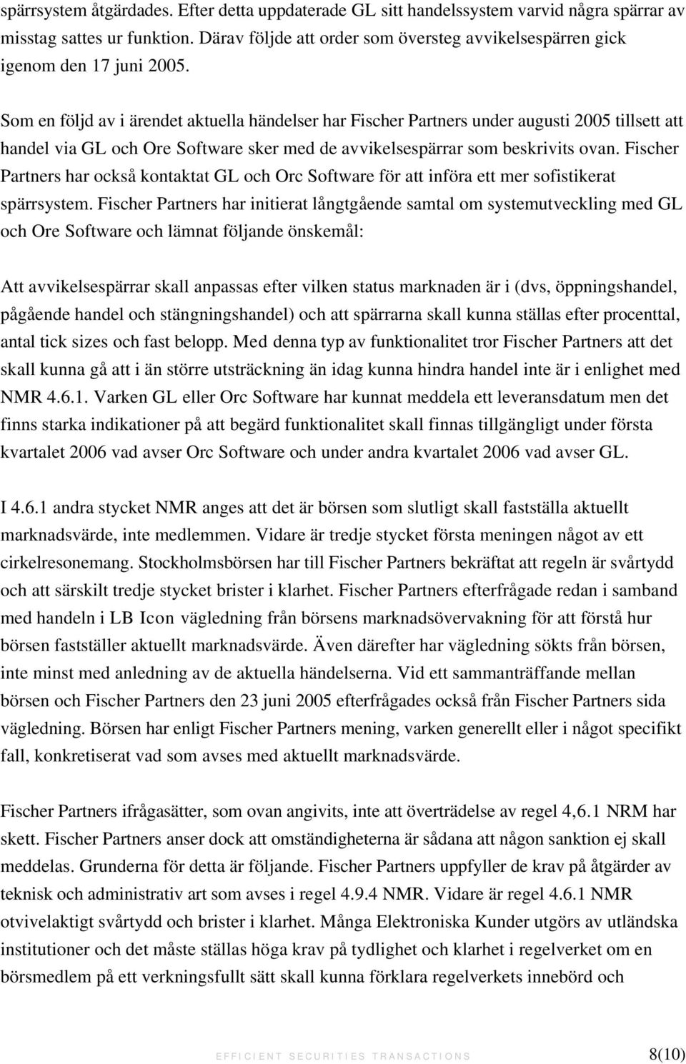 Som en följd av i ärendet aktuella händelser har Fischer Partners under augusti 2005 tillsett att handel via GL och Ore Software sker med de avvikelsespärrar som beskrivits ovan.