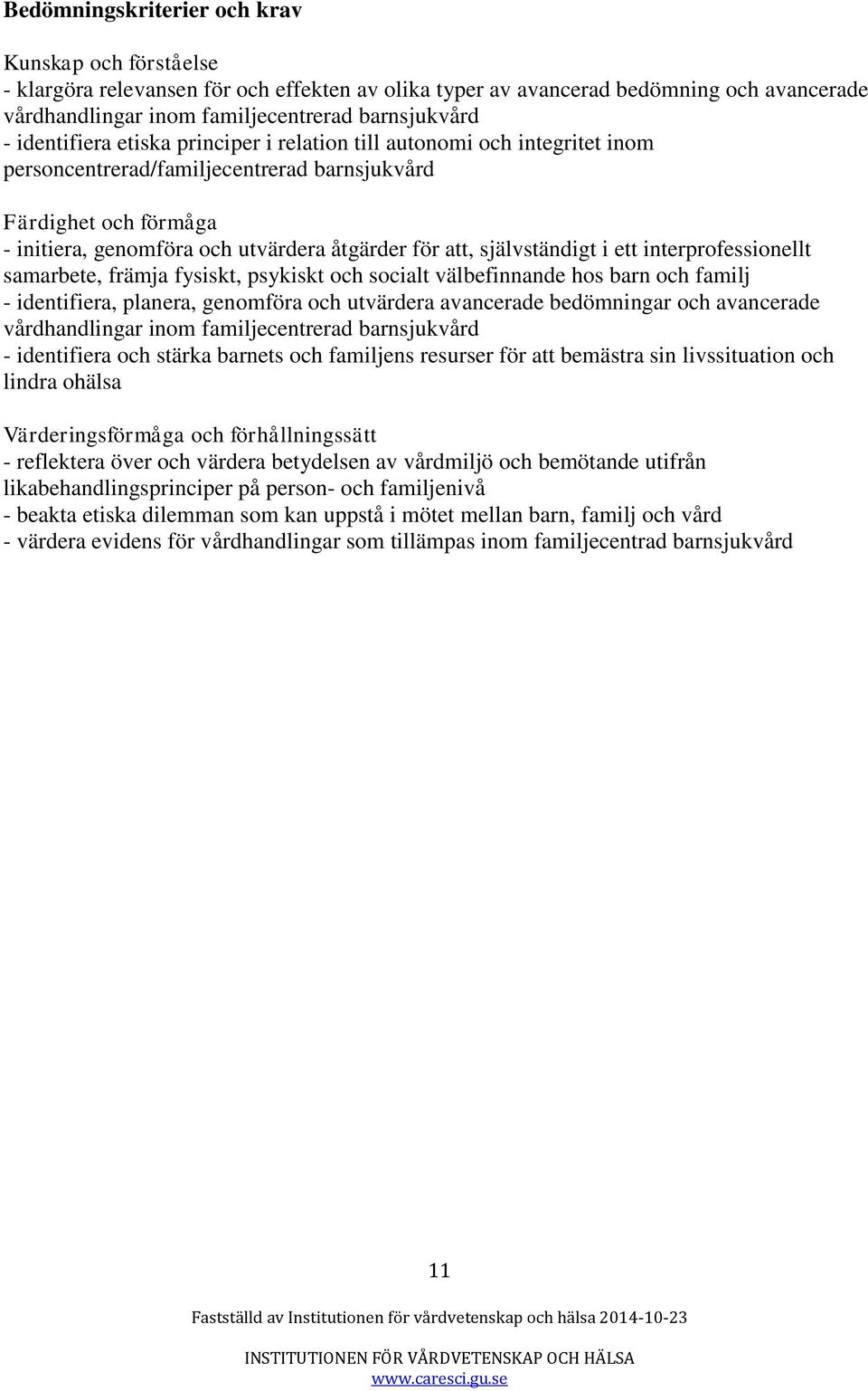 interprofessionellt samarbete, främja fysiskt, psykiskt och socialt välbefinnande hos barn och familj - identifiera, planera, genomföra och utvärdera avancerade bedömningar och avancerade
