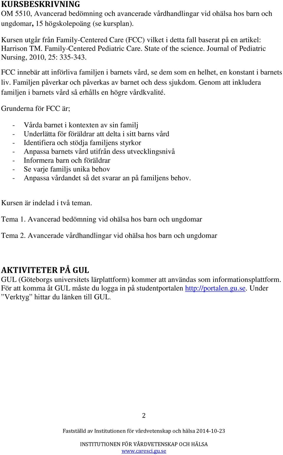 Journal of Pediatric Nursing, 2010, 25: 335-343. FCC innebär att införliva familjen i barnets vård, se dem som en helhet, en konstant i barnets liv.