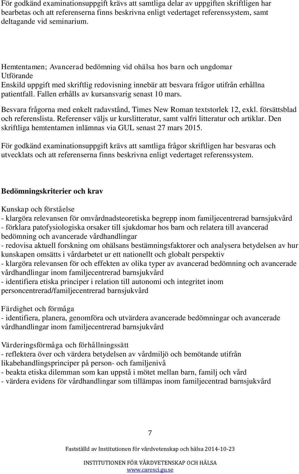 Fallen erhålls av kursansvarig senast 10 mars. Besvara frågorna med enkelt radavstånd, Times New Roman textstorlek 12, exkl. försättsblad och referenslista.
