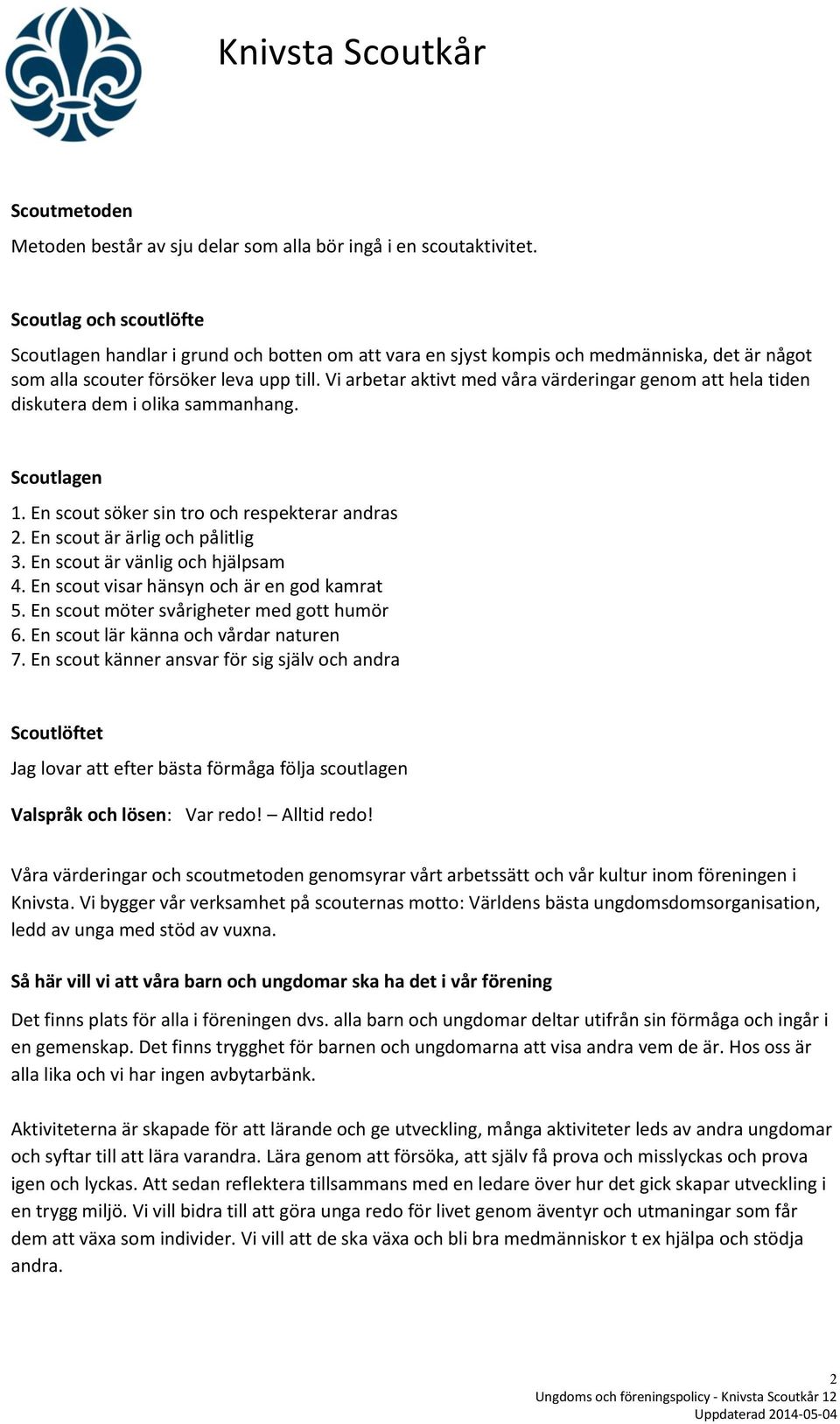 Vi arbetar aktivt med våra värderingar genom att hela tiden diskutera dem i olika sammanhang. Scoutlagen 1. En scout söker sin tro och respekterar andras 2. En scout är ärlig och pålitlig 3.