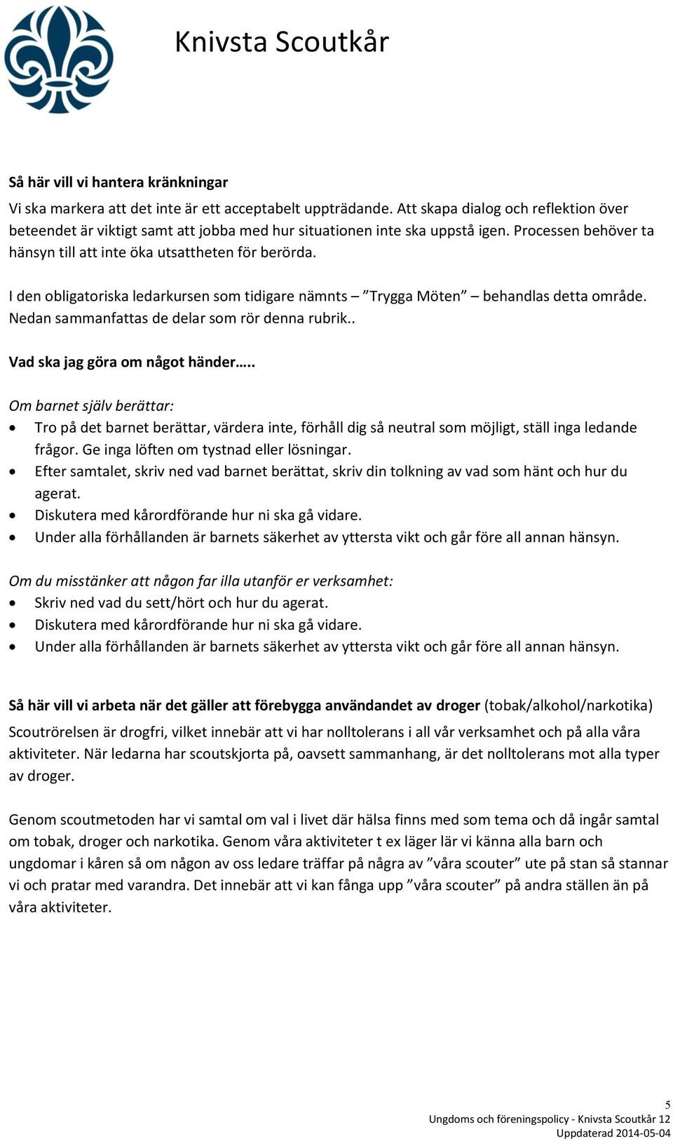 I den obligatoriska ledarkursen som tidigare nämnts Trygga Möten behandlas detta område. Nedan sammanfattas de delar som rör denna rubrik.. Vad ska jag göra om något händer.