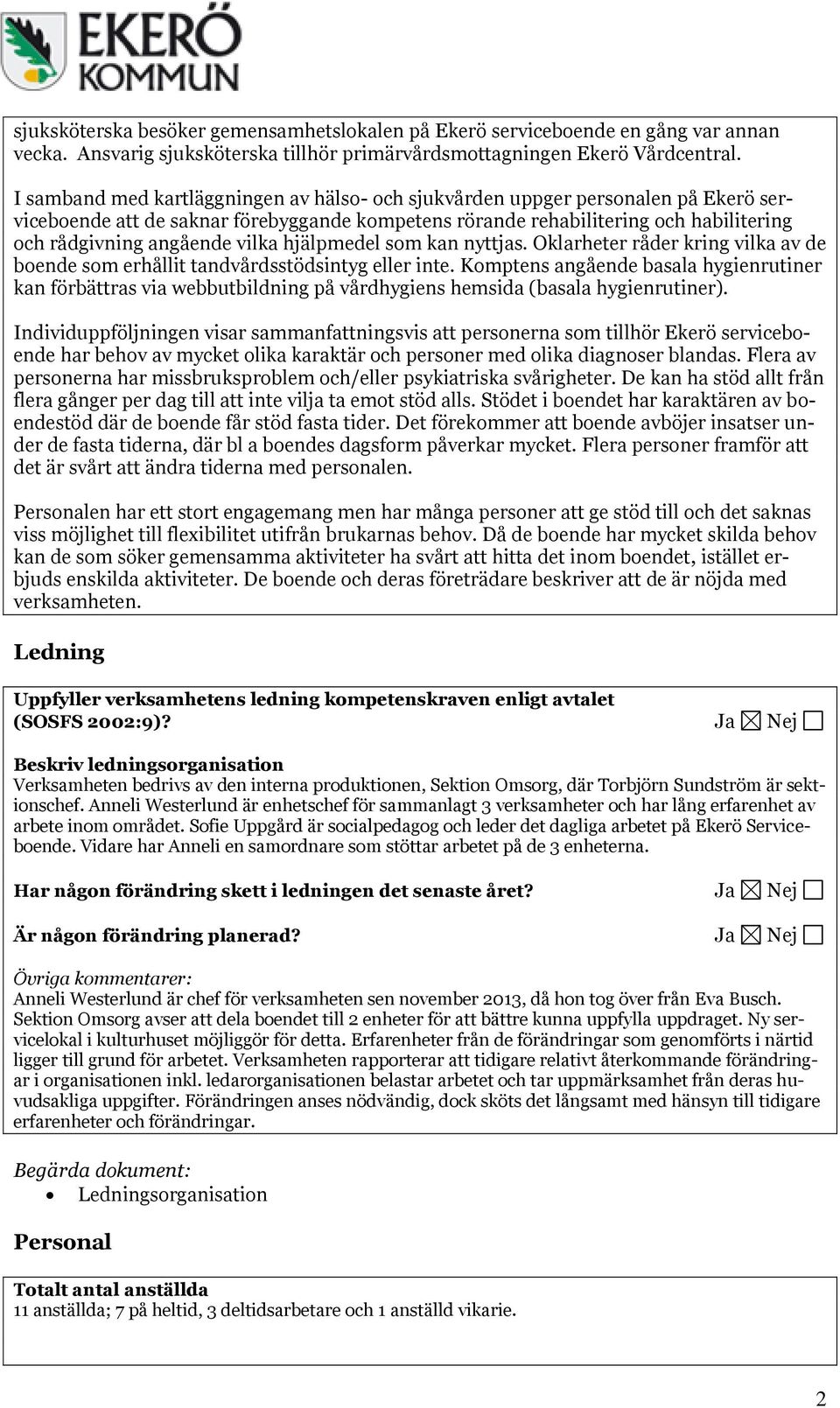vilka hjälpmedel som kan nyttjas. Oklarheter råder kring vilka av de boende som erhållit tandvårdsstödsintyg eller inte.