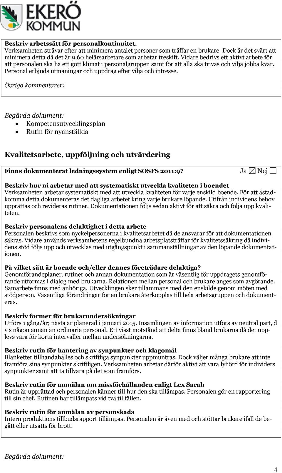 Vidare bedrivs ett aktivt arbete för att personalen ska ha ett gott klimat i personalgruppen samt för att alla ska trivas och vilja jobba kvar.