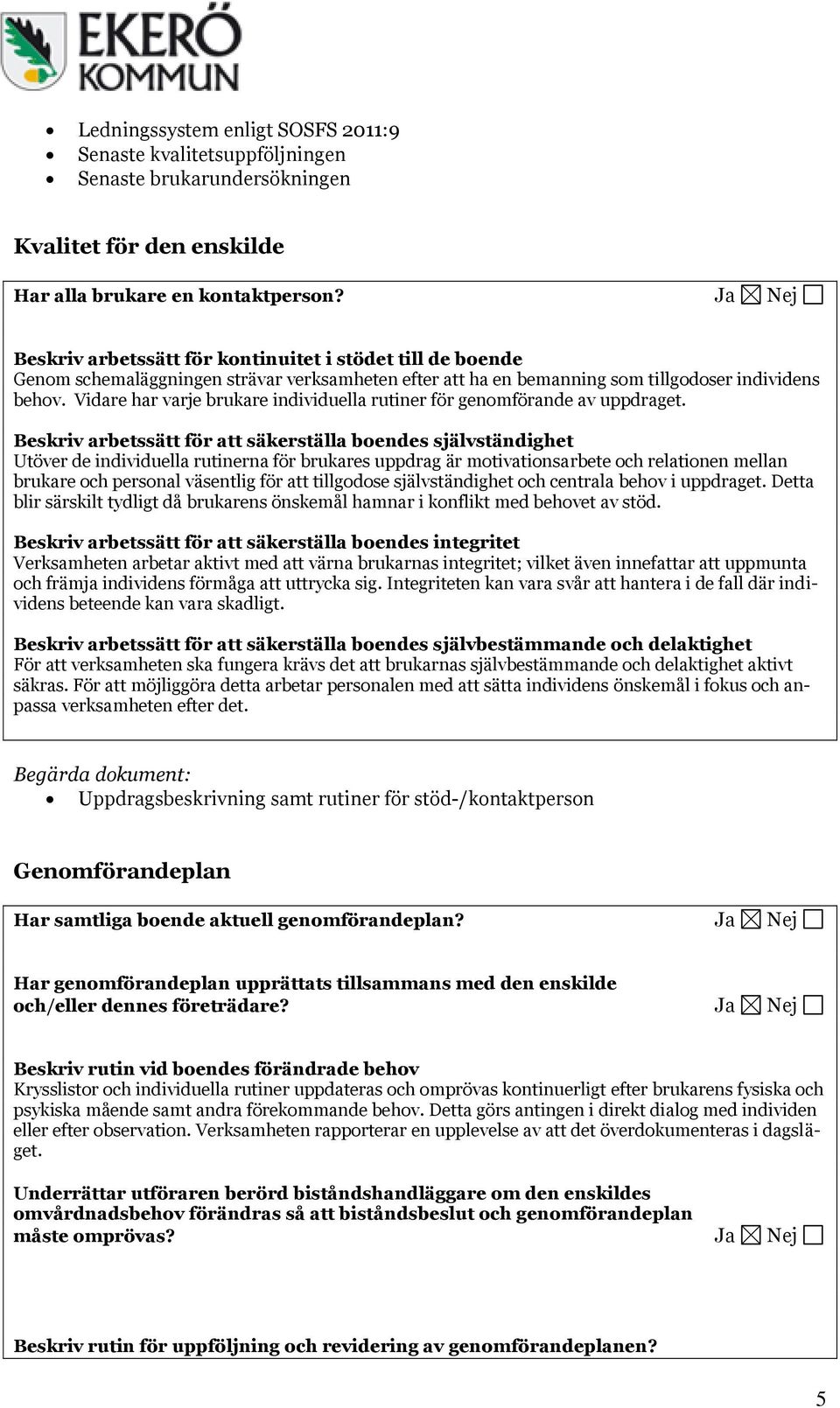 Vidare har varje brukare individuella rutiner för genomförande av uppdraget.