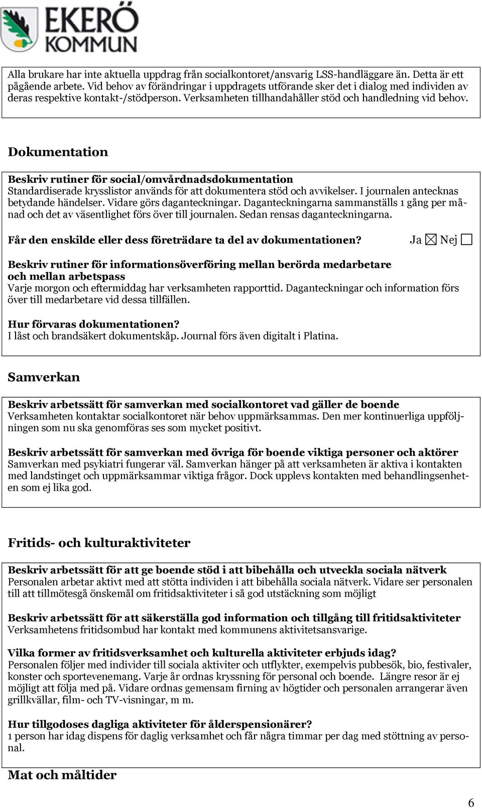 Dokumentation Beskriv rutiner för social/omvårdnadsdokumentation Standardiserade krysslistor används för att dokumentera stöd och avvikelser. I journalen antecknas betydande händelser.