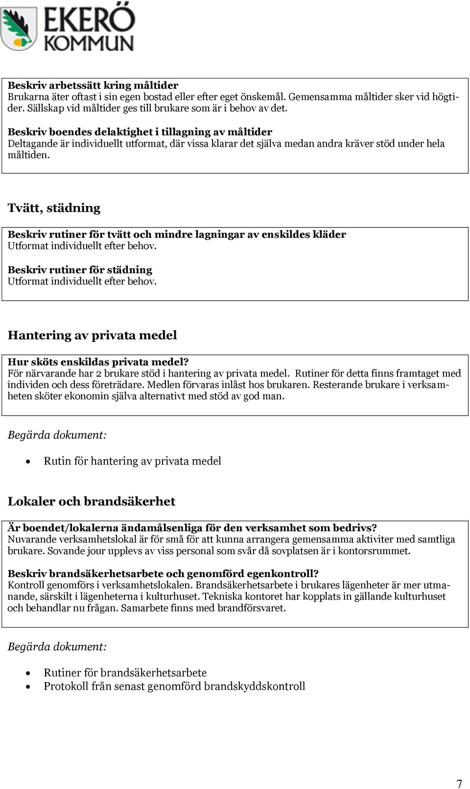 Tvätt, städning Beskriv rutiner för tvätt och mindre lagningar av enskildes kläder Utformat individuellt efter behov. Beskriv rutiner för städning Utformat individuellt efter behov.