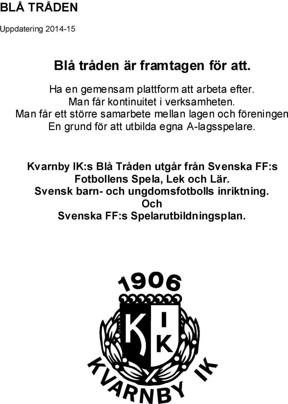 Man får ett större samarbete mellan lagen och föreningen En grund för att utbilda egna A-lagsspelare.