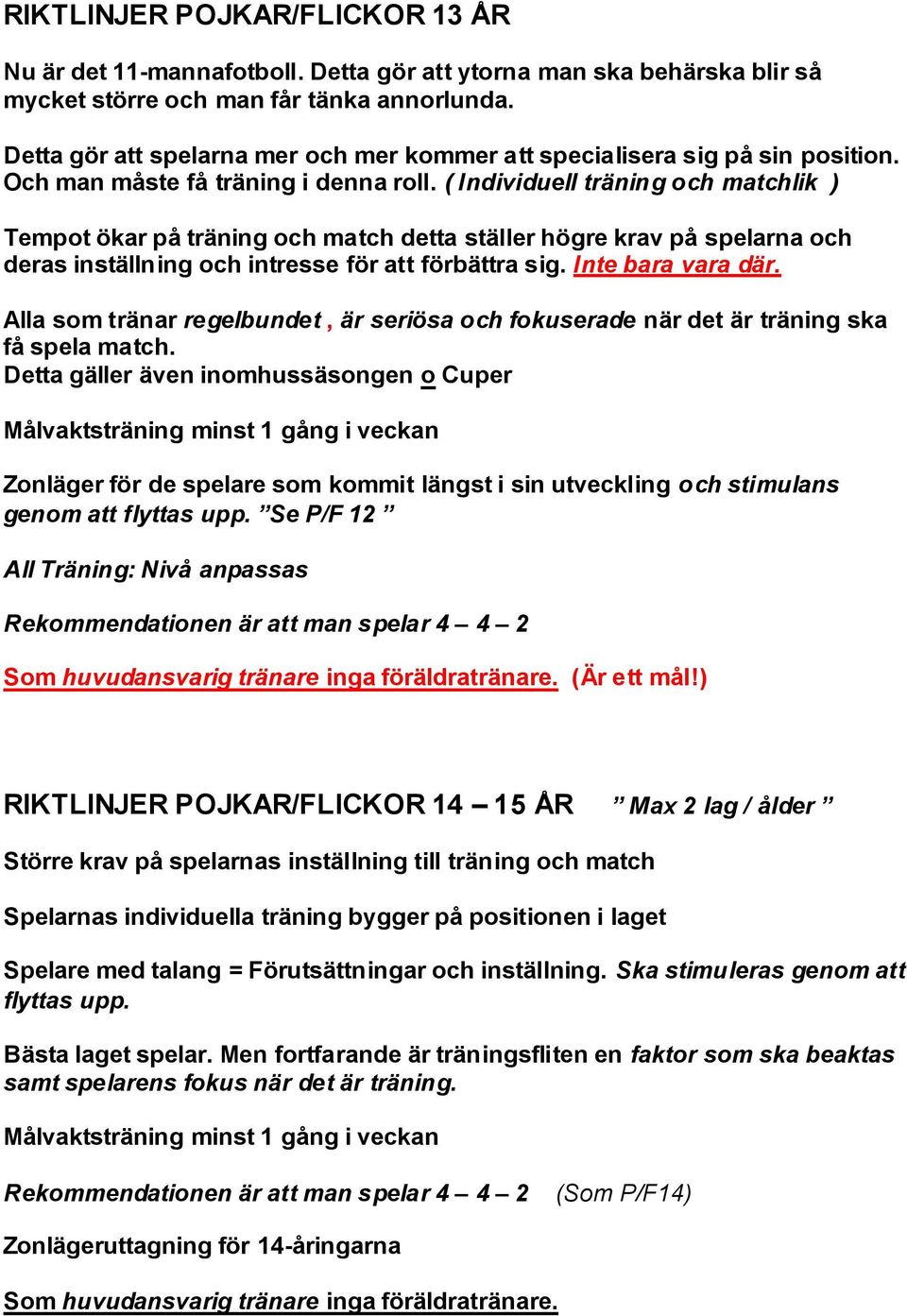 ( Individuell träning och matchlik ) Tempot ökar på träning och match detta ställer högre krav på spelarna och deras inställning och intresse för att förbättra sig. Inte bara vara där.