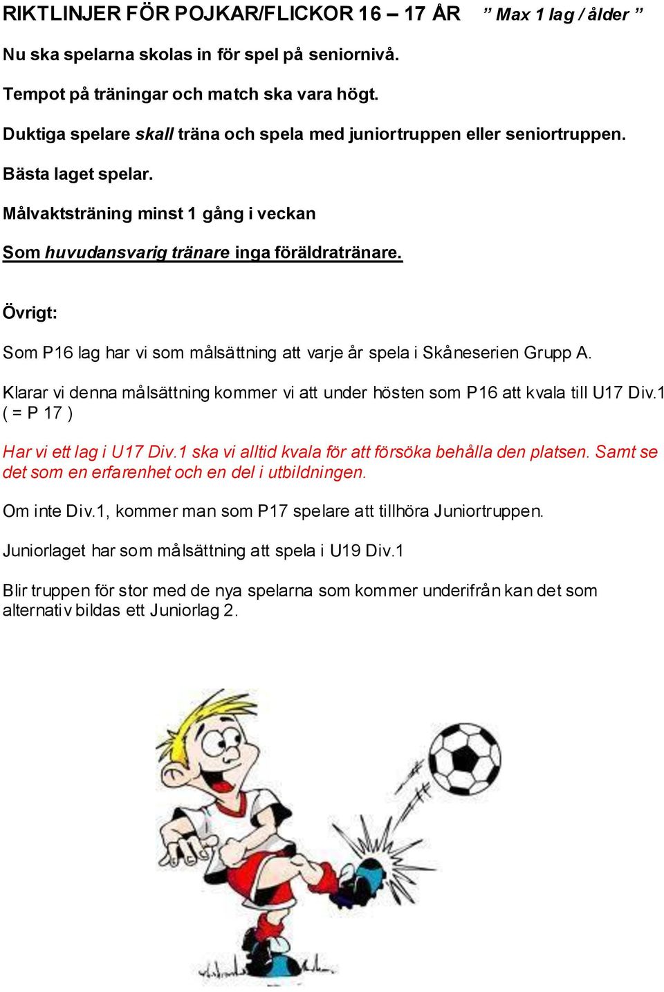 Övrigt: Som P16 lag har vi som målsättning att varje år spela i Skåneserien Grupp A. Klarar vi denna målsättning kommer vi att under hösten som P16 att kvala till U17 Div.