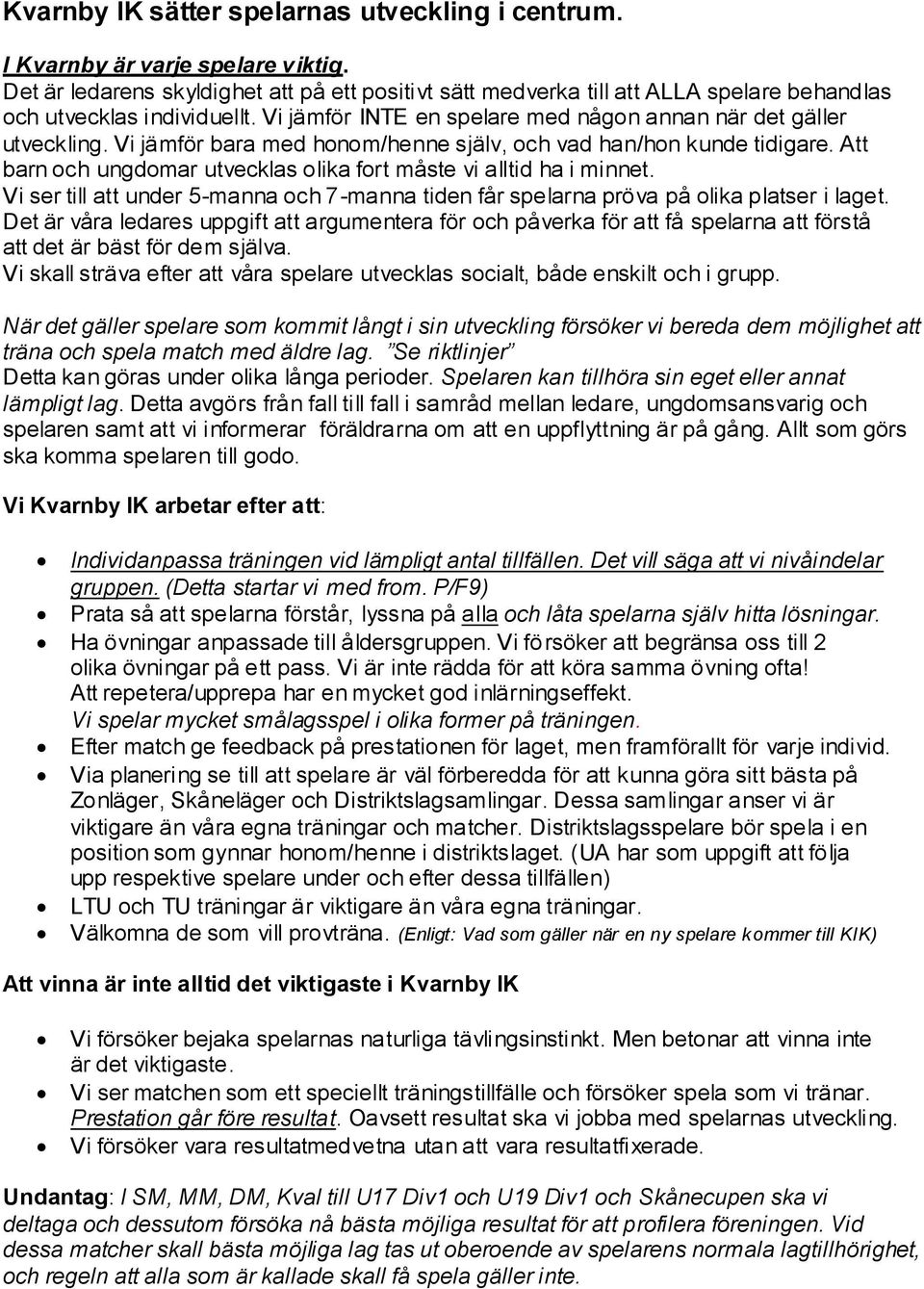 Vi jämför bara med honom/henne själv, och vad han/hon kunde tidigare. Att barn och ungdomar utvecklas olika fort måste vi alltid ha i minnet.