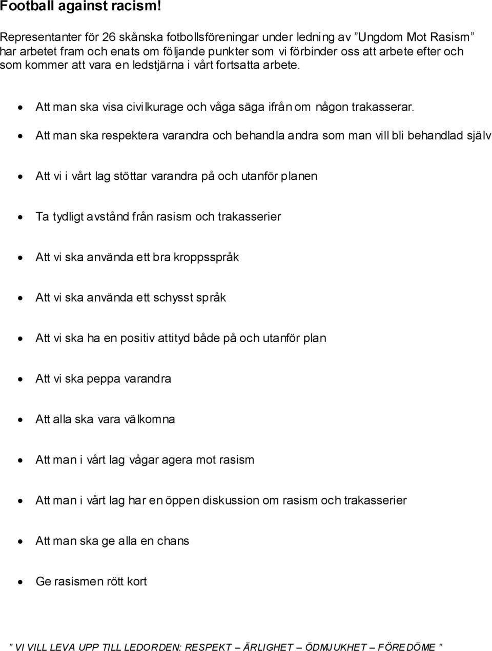 ledstjärna i vårt fortsatta arbete. Att man ska visa civilkurage och våga säga ifrån om någon trakasserar.