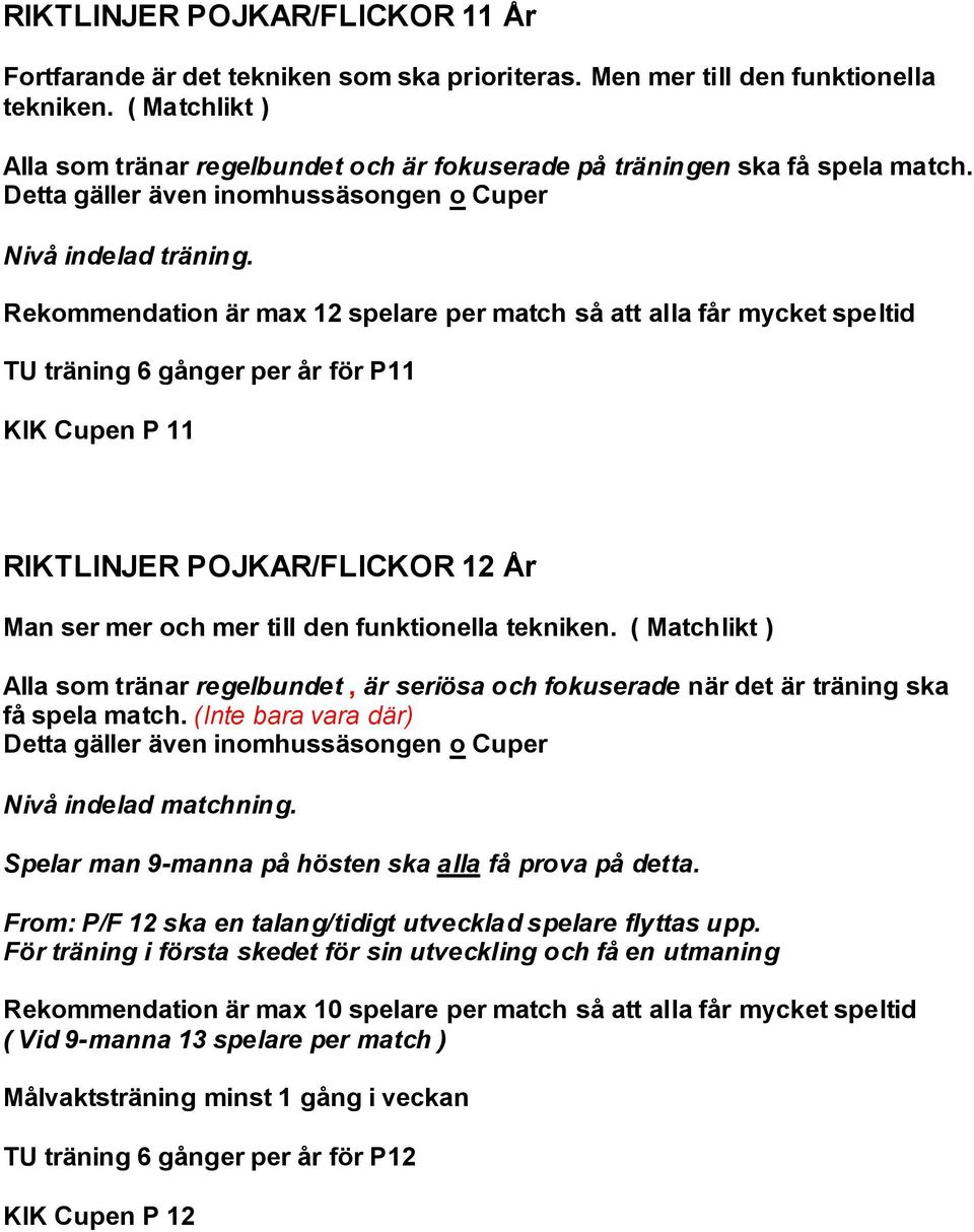 Rekommendation är max 12 spelare per match så att alla får mycket speltid TU träning 6 gånger per år för P11 KIK Cupen P 11 RIKTLINJER POJKAR/FLICKOR 12 År Man ser mer och mer till den funktionella