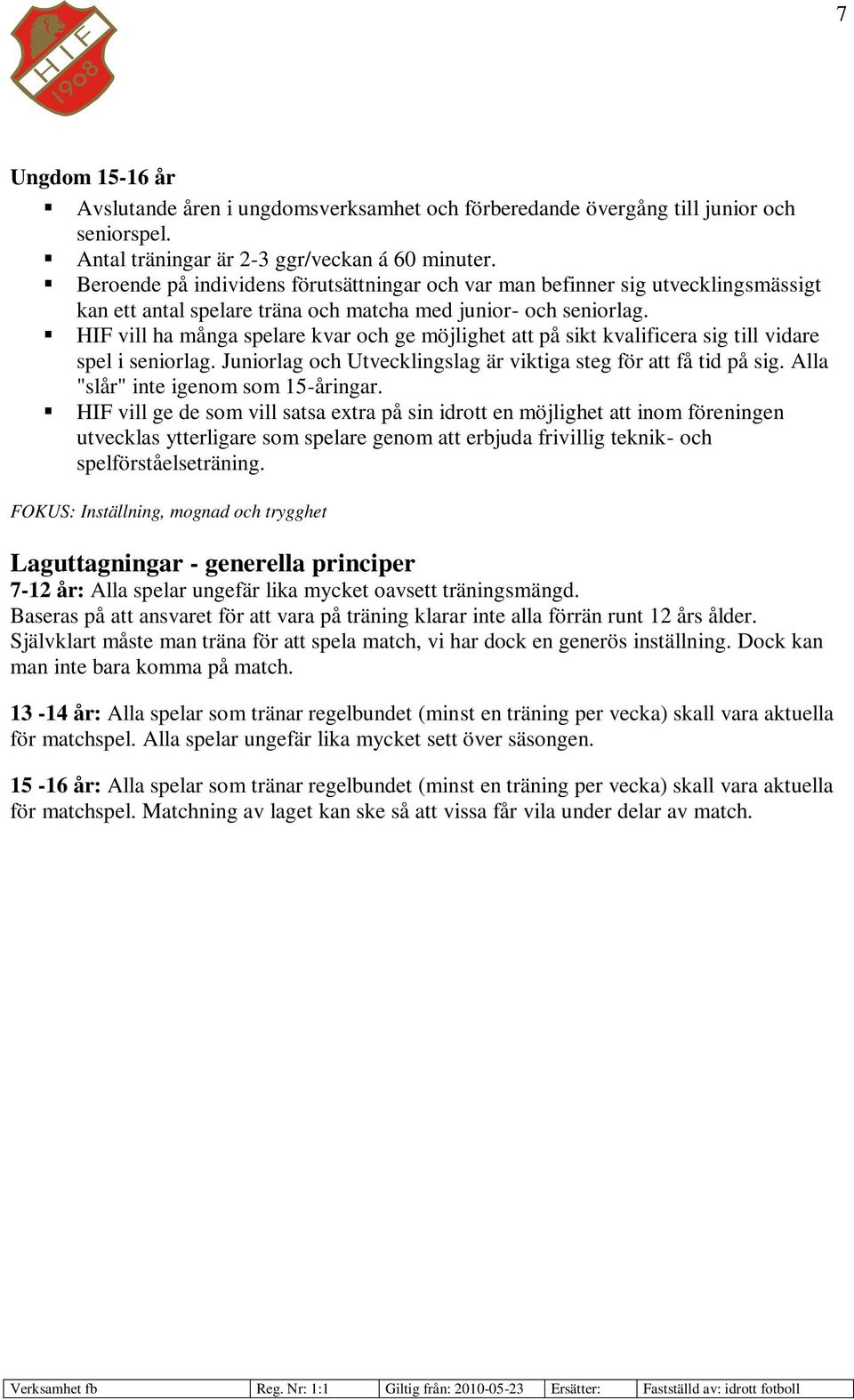 HIF vill ha många spelare kvar och ge möjlighet att på sikt kvalificera sig till vidare spel i seniorlag. Juniorlag och Utvecklingslag är viktiga steg för att få tid på sig.