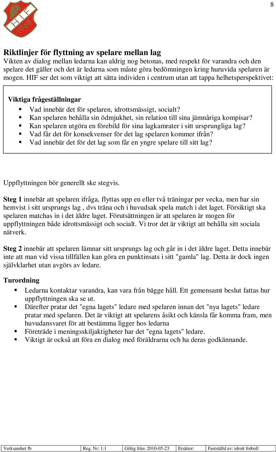 HIF ser det som viktigt att sätta individen i centrum utan att tappa helhetsperspektivet: Viktiga frågeställningar Vad innebär det för spelaren, idrottsmässigt, socialt?