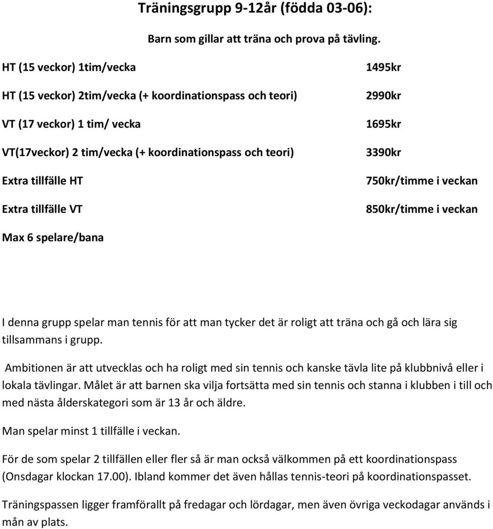 tillfälle VT 1495kr 2990kr 1695kr 3390kr 750kr/timme i veckan 850kr/timme i veckan Max 6 spelare/bana I denna grupp spelar man tennis för att man tycker det är roligt att träna och gå och lära sig