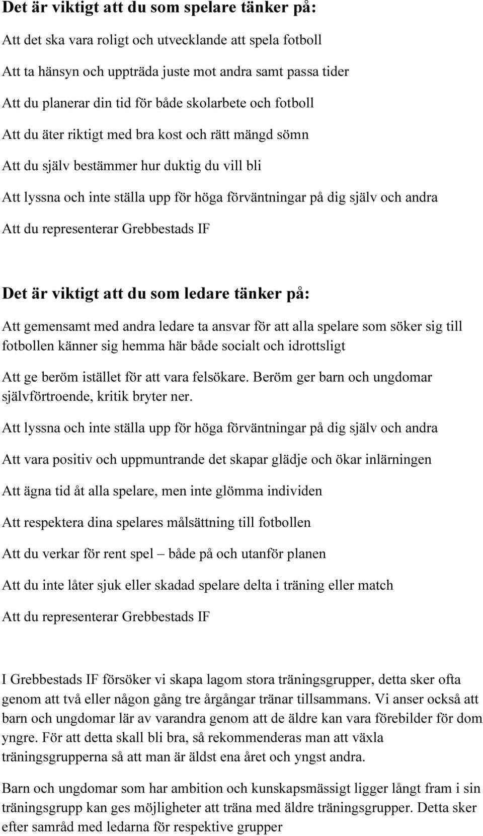 Att du representerar Grebbestads IF Det är viktigt att du som ledare tänker på: Att gemensamt med andra ledare ta ansvar för att alla spelare som söker sig till fotbollen känner sig hemma här både