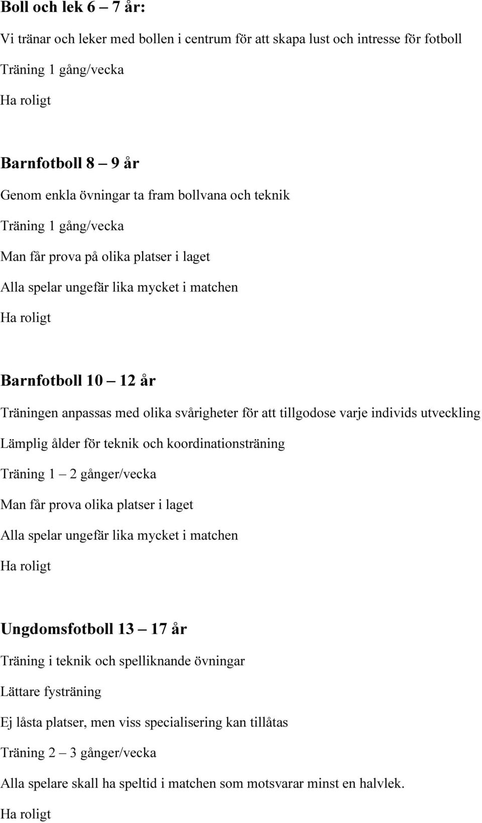 utveckling Lämplig ålder för teknik och koordinationsträning Träning 1 2 gånger/vecka Man får prova olika platser i laget Alla spelar ungefär lika mycket i matchen Ungdomsfotboll 13 17 år Träning i