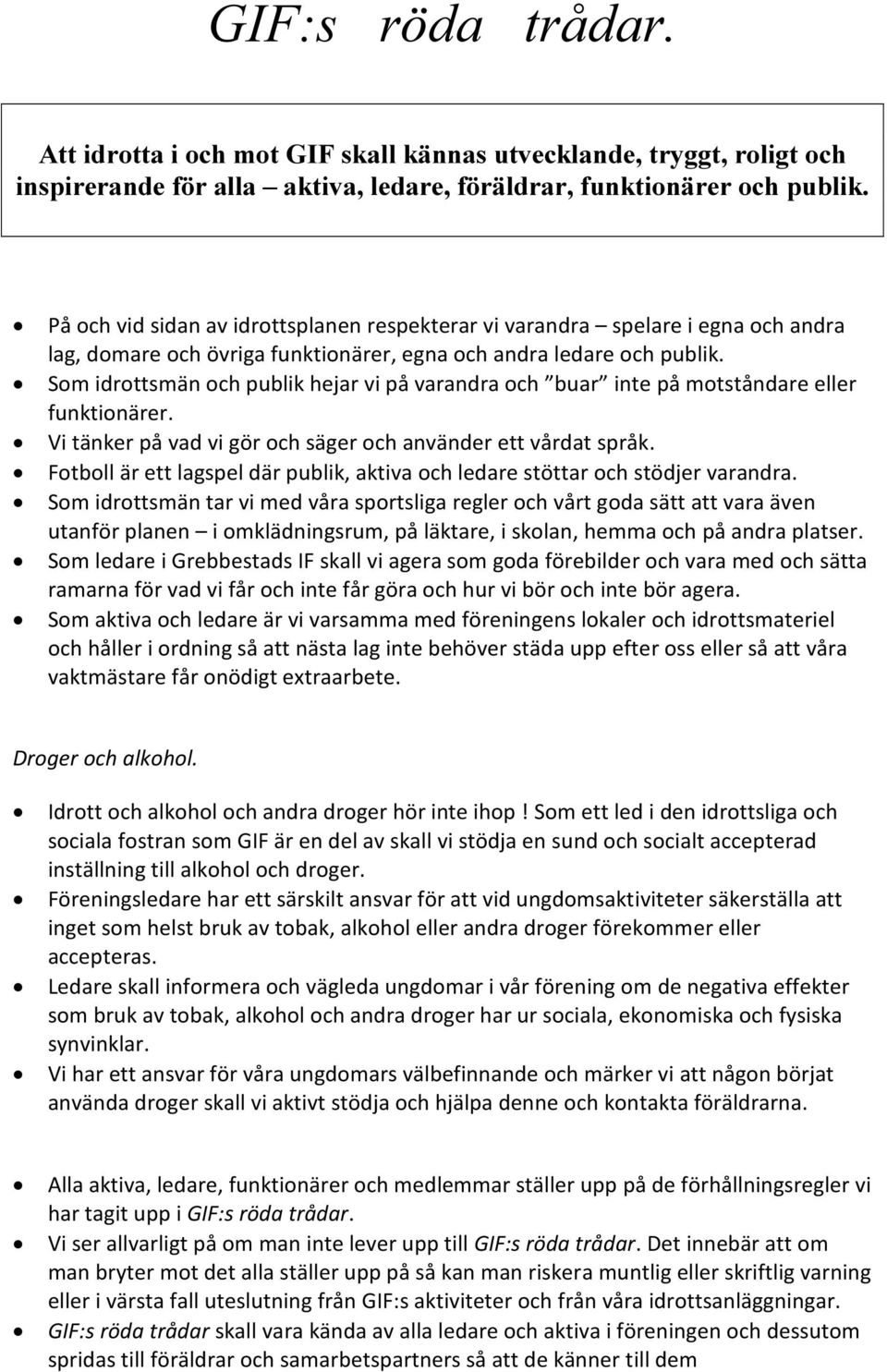 Som idrottsmän och publik hejar vi på varandra och buar inte på motståndare eller funktionärer. Vi tänker på vad vi gör och säger och använder ett vårdat språk.