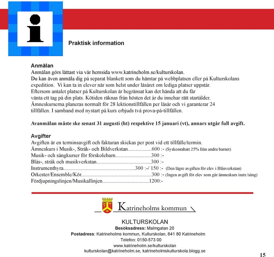 Eftersom antalet platser på Kulturskolan är begränsat kan det hända att du får vänta ett tag på din plats. Kötiden räknas från hösten det år du innehar rätt startålder.