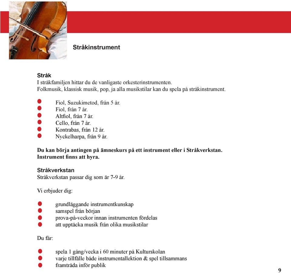 Du kan börja antingen på ämneskurs på ett instrument eller i Stråkverkstan. Instrument finns att hyra. Stråkverkstan Stråkverkstan passar dig som är 7-9 år.