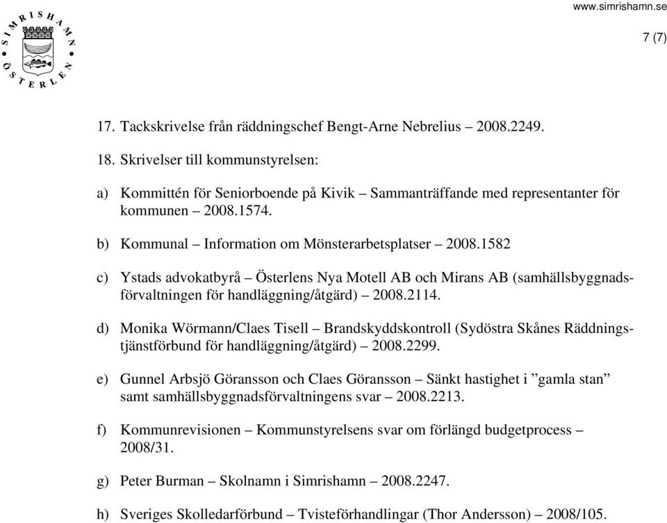 1582 c) Ystads advokatbyrå Österlens Nya Motell AB och Mirans AB (samhällsbyggnadsförvaltningen för handläggning/åtgärd) 2008.2114.