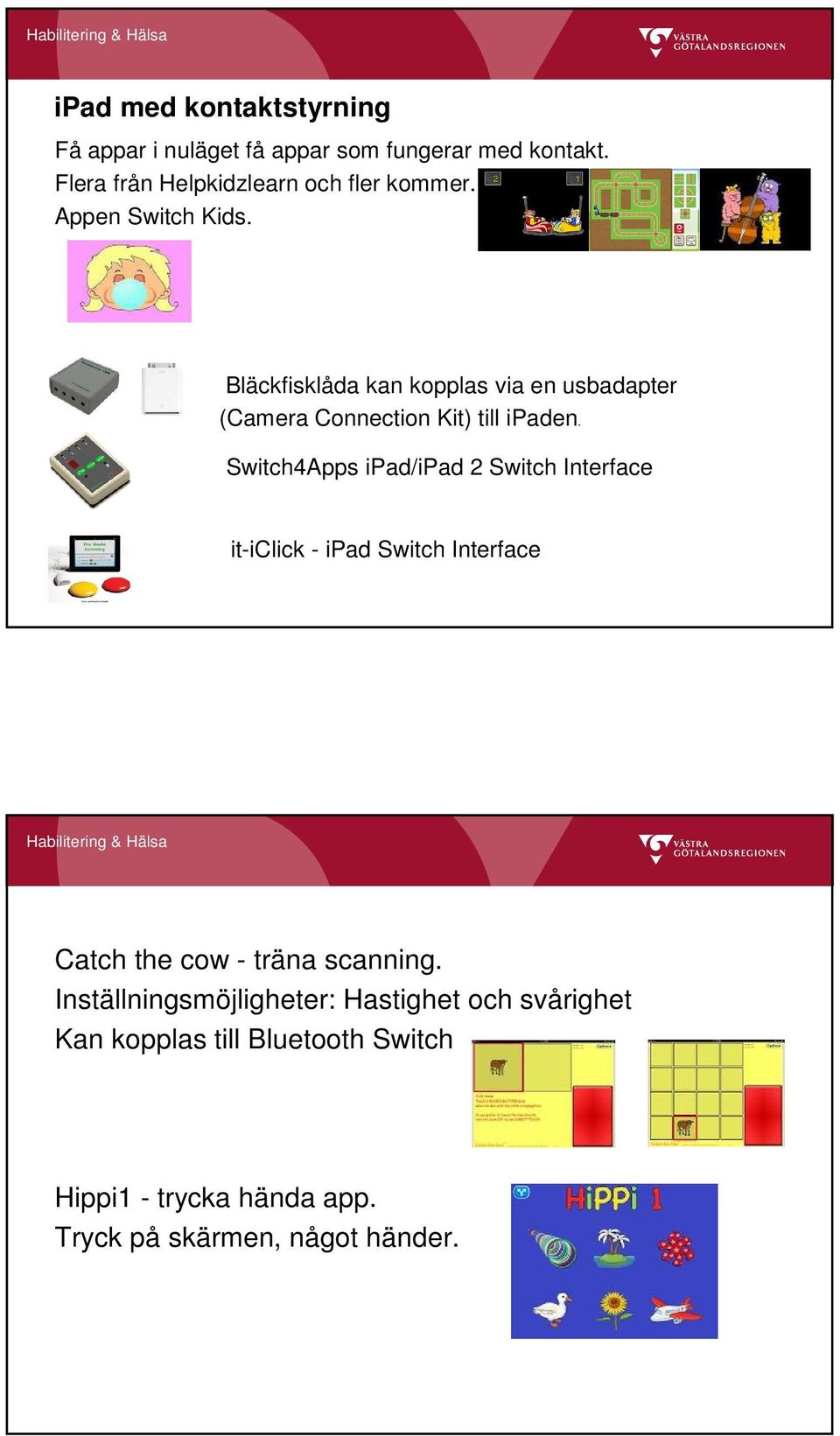 Bläckfisklåda kan kopplas via en usbadapter (Camera Connection Kit) till ipaden.