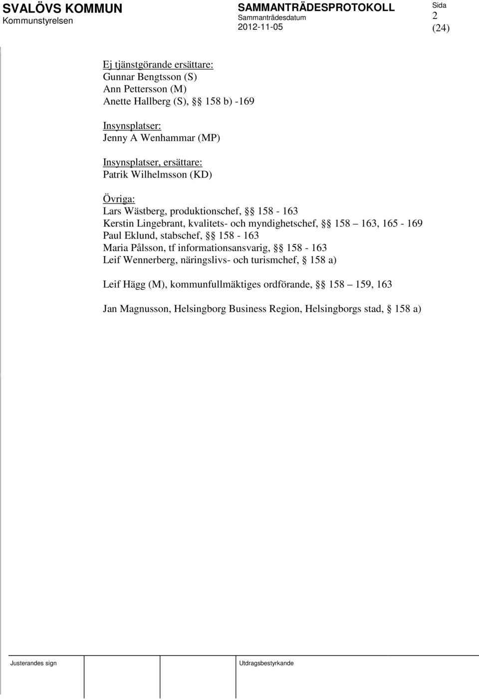 myndighetschef, 158 163, 165-169 Paul Eklund, stabschef, 158-163 Maria Pålsson, tf informationsansvarig, 158-163 Leif Wennerberg,