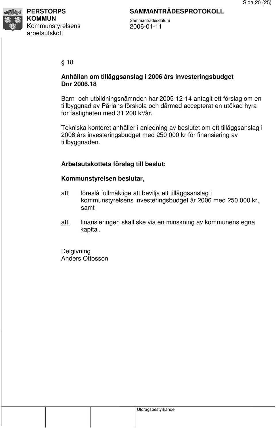 kr/år. Tekniska kontoret anhåller i anledning av beslutet om ett tilläggsanslag i 2006 års investeringsbudget med 250 000 kr för finansiering av tillbyggnaden.