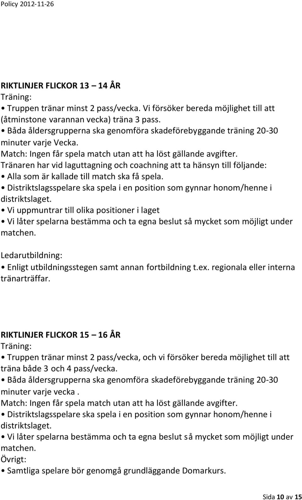 Tränaren har vid laguttagning och coachning att ta hänsyn till följande: Alla som är kallade till match ska få spela.