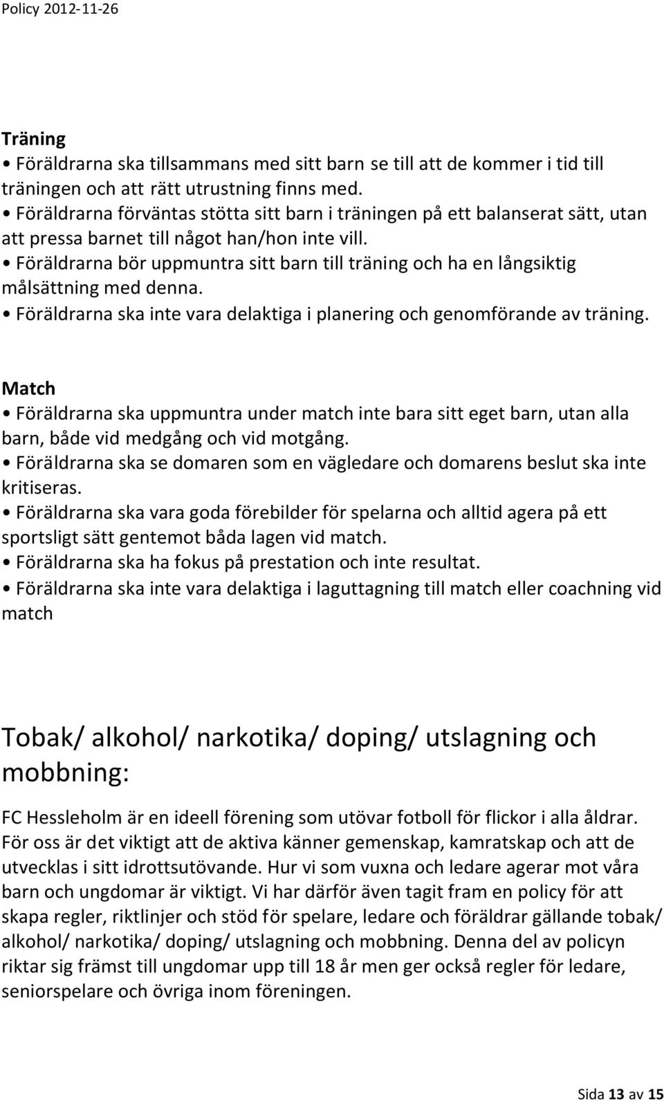 Föräldrarna bör uppmuntra sitt barn till träning och ha en långsiktig målsättning med denna. Föräldrarna ska inte vara delaktiga i planering och genomförande av träning.