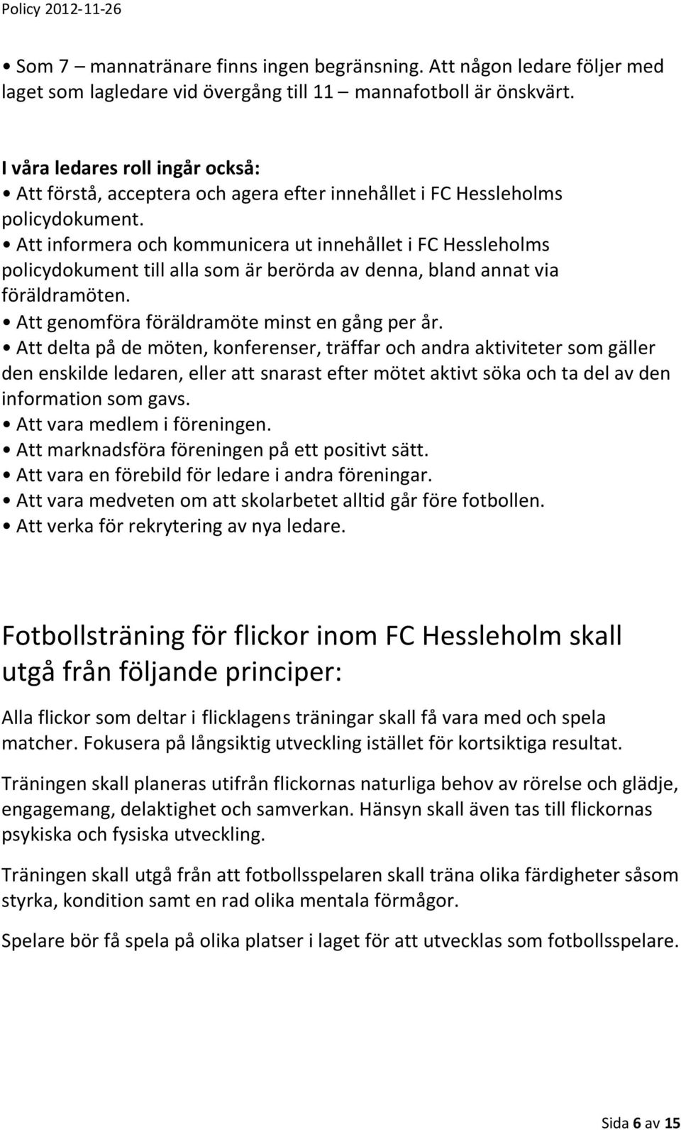 Att informera och kommunicera ut innehållet i FC Hessleholms policydokument till alla som är berörda av denna, bland annat via föräldramöten. Att genomföra föräldramöte minst en gång per år.