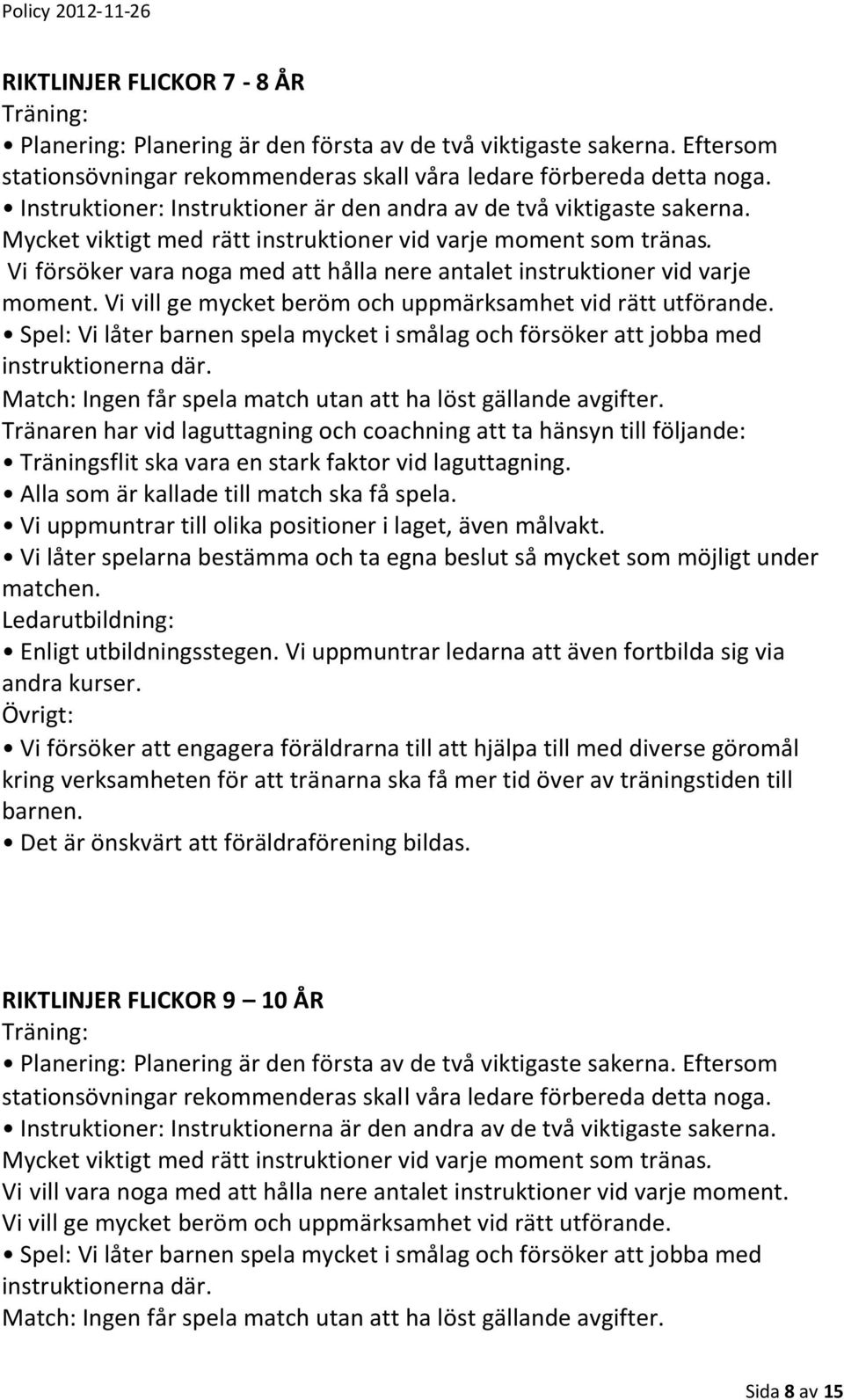 Vi försöker vara noga med att hålla nere antalet instruktioner vid varje moment. Vi vill ge mycket beröm och uppmärksamhet vid rätt utförande.