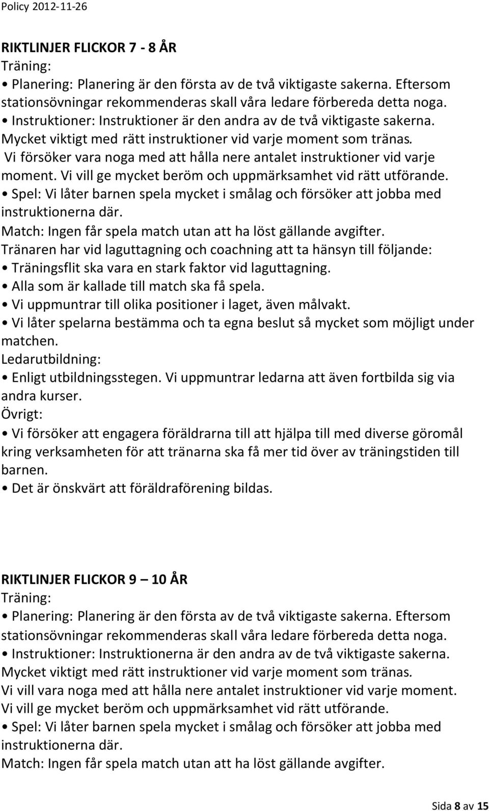 Vi försöker vara noga med att hålla nere antalet instruktioner vid varje moment. Vi vill ge mycket beröm och uppmärksamhet vid rätt utförande.