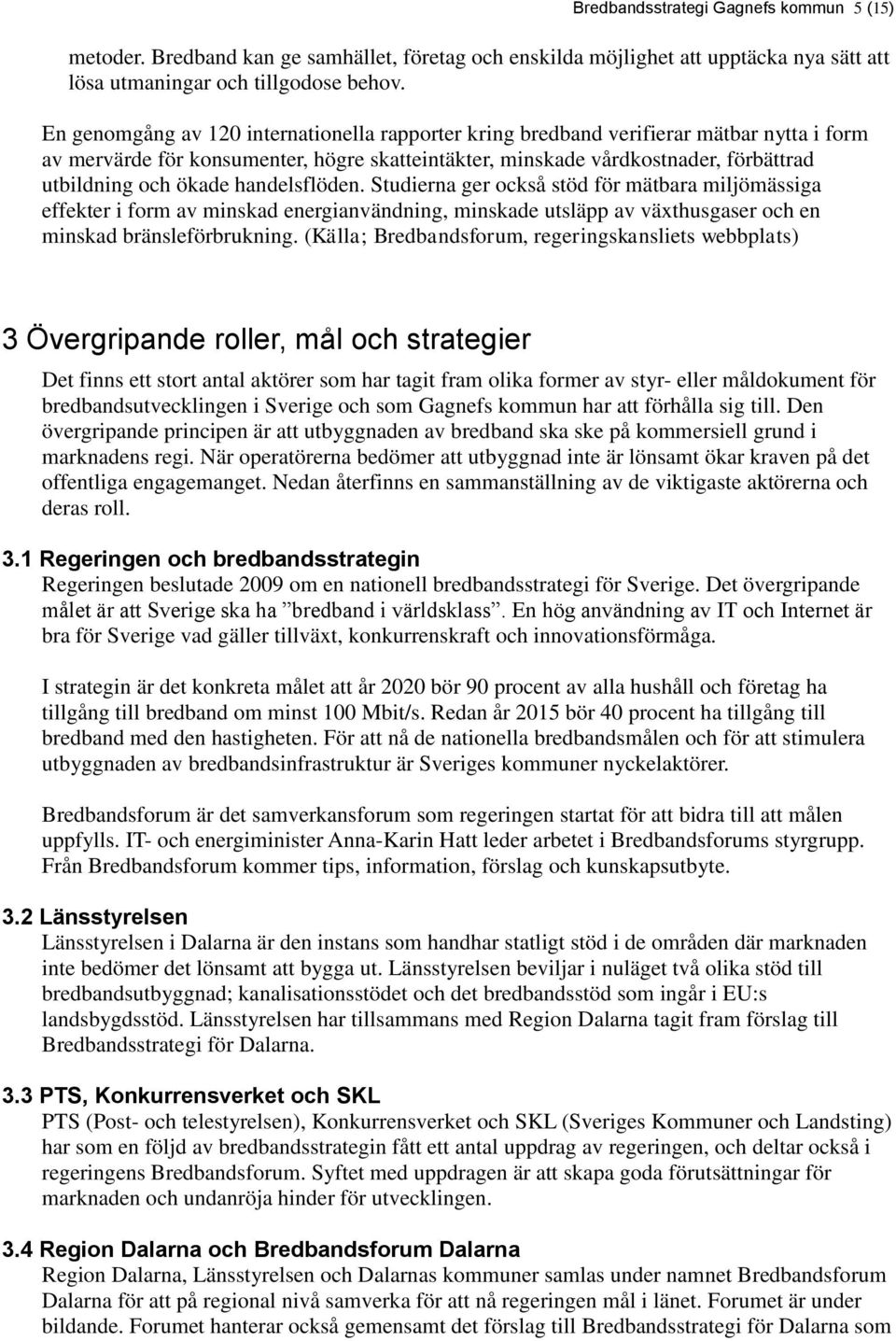 handelsflöden. Studierna ger också stöd för mätbara miljömässiga effekter i form av minskad energianvändning, minskade utsläpp av växthusgaser och en minskad bränsleförbrukning.