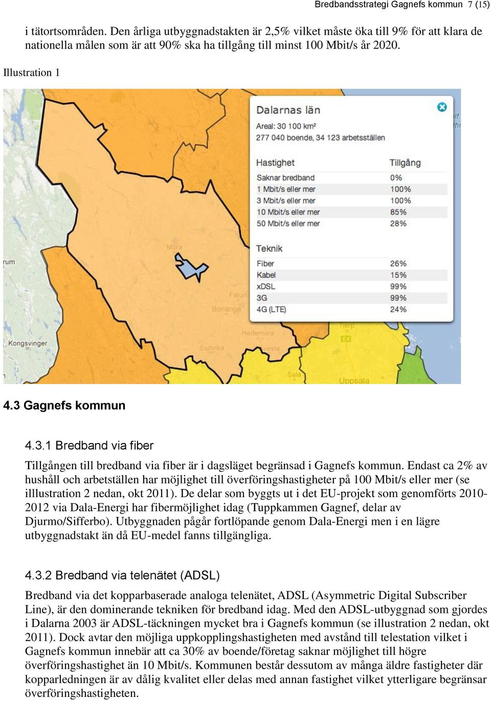 Gagnefs kommun 4.3.1 Bredband via fiber Tillgången till bredband via fiber är i dagsläget begränsad i Gagnefs kommun.